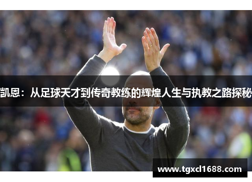 凯恩：从足球天才到传奇教练的辉煌人生与执教之路探秘